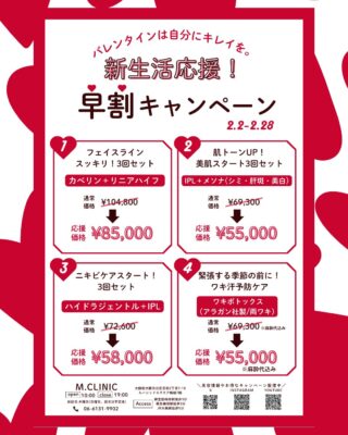 @m.clinic_official

🍫新生活応援！早割キャンペーン 💖
バレンタインは自分にキレイを✨ 春の新生活に向けて、今から始める美容ケアがお得に💖
 2月限定・早割キャンペーン 開催します！

💎 キャンペーン内容 💎
✨ フェイスラインすっきり！3回セット ▶ カベリン＋リニアハイフ
通常価格¥104,800 ➡︎ 応援価格¥85,000

✨ 肌トーンUP！美肌スタート3回セット ▶ IPL＋メソナJ（シミ・肝斑・美白）
通常価格¥69,300 ➡︎ 応援価格¥55,000

✨ ニキビケアスタート！3回セット ▶ ハイドラジェントル＋IPL
通常価格¥72,600 ➡︎ 応援価格¥58,000

✨ 緊張する季節の前に！ ▶ ワキボトックス（アラガン社製／両ワキ）
通常価格¥69,300(※麻酔代込み) ➡︎ 応援価格¥55,000(※麻酔代込み)

新生活が始まる前の今がチャンス🌿 気になるお悩みをしっかりケアして、自信を持って春を迎えませんか？🥰
 詳細は画像をチェック👀✨
📲 ご予約は WEB／LINE／お電話 から承っております♪
 #美容皮膚科 #大阪美容皮膚科  #美容医療 #ニキビ治療 #ワキボトックス